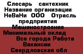 Слесарь - сантехник › Название организации ­ НеВаНи, ООО › Отрасль предприятия ­ Машиностроение › Минимальный оклад ­ 70 000 - Все города Работа » Вакансии   . Свердловская обл.,Сухой Лог г.